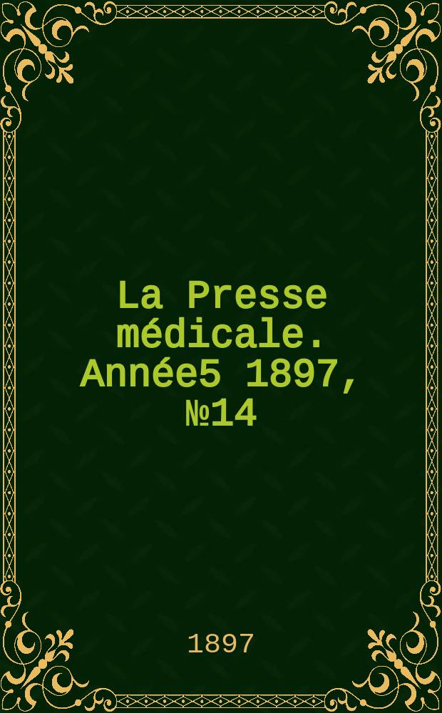 La Presse médicale. Année5 1897, №14