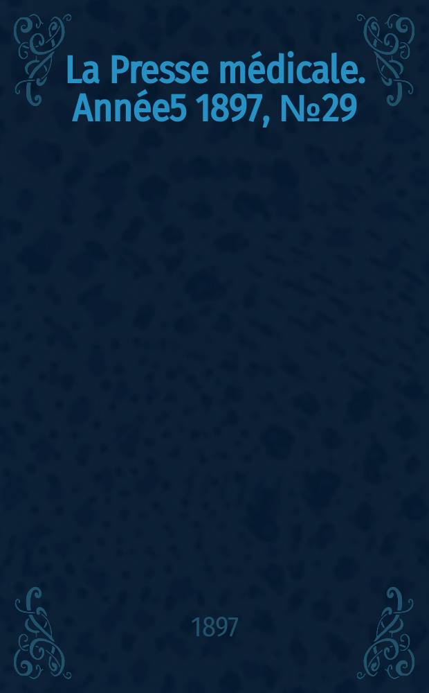 La Presse m&eacute;dicale. Ann&eacute;e5 1897, №29