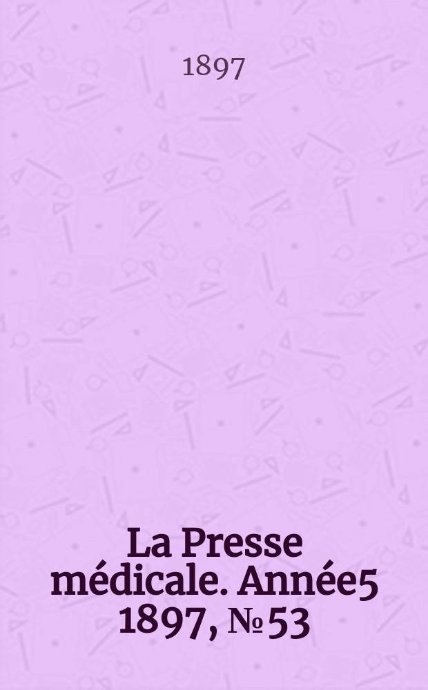 La Presse médicale. Année5 1897, №53