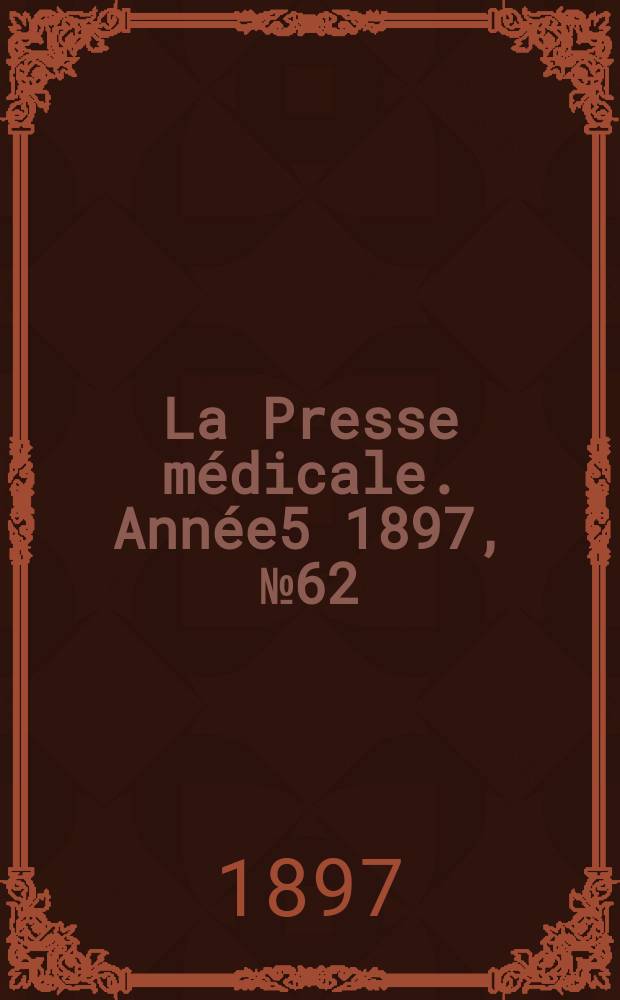 La Presse médicale. Année5 1897, №62