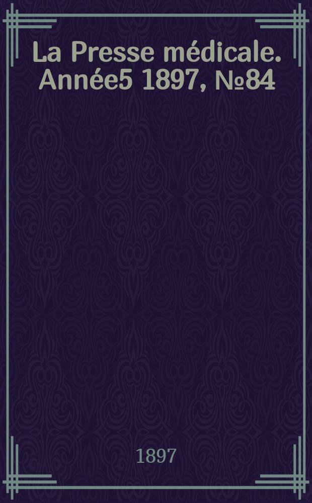 La Presse m&eacute;dicale. Ann&eacute;e5 1897, №84