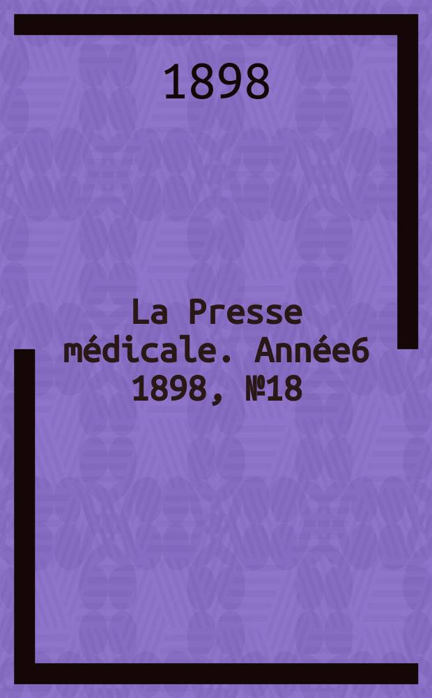 La Presse médicale. Année6 1898, №18