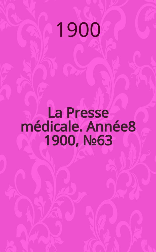 La Presse m&eacute;dicale. Ann&eacute;e8 1900, №63