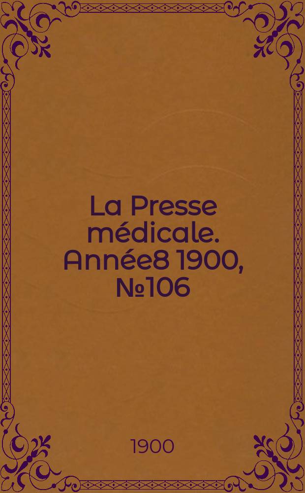 La Presse m&eacute;dicale. Ann&eacute;e8 1900, №106