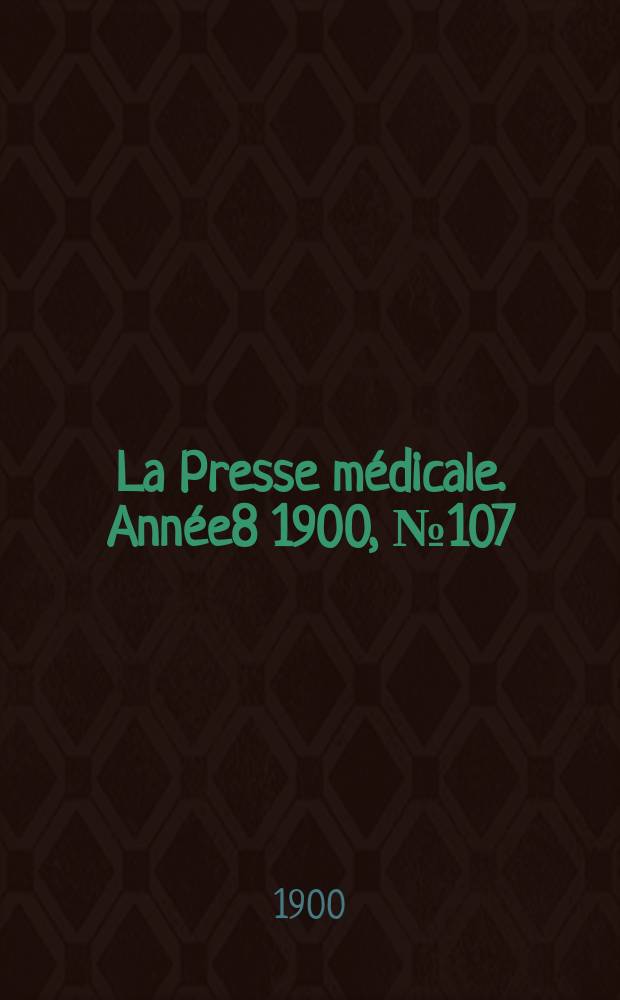 La Presse médicale. Année8 1900, №107