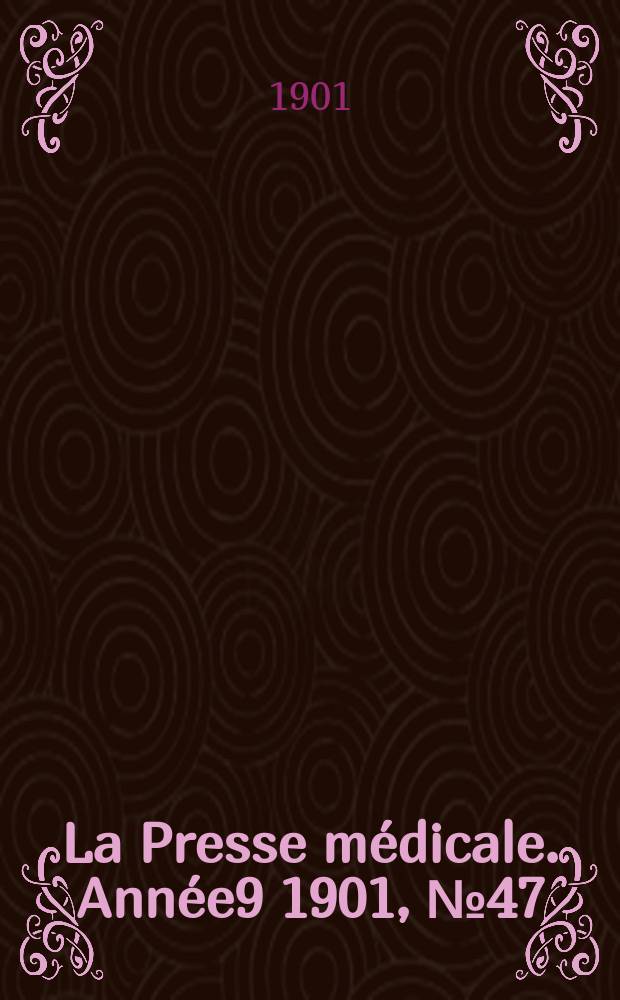 La Presse m&eacute;dicale. Ann&eacute;e9 1901, №47