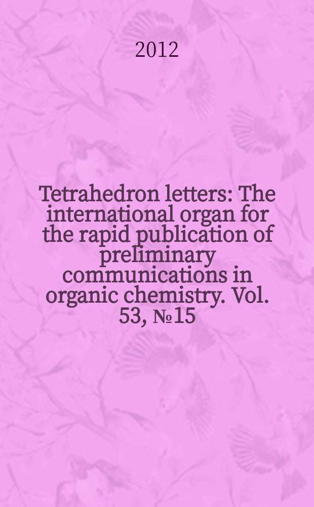 Tetrahedron letters : The international organ for the rapid publication of preliminary communications in organic chemistry. Vol. 53, № 15