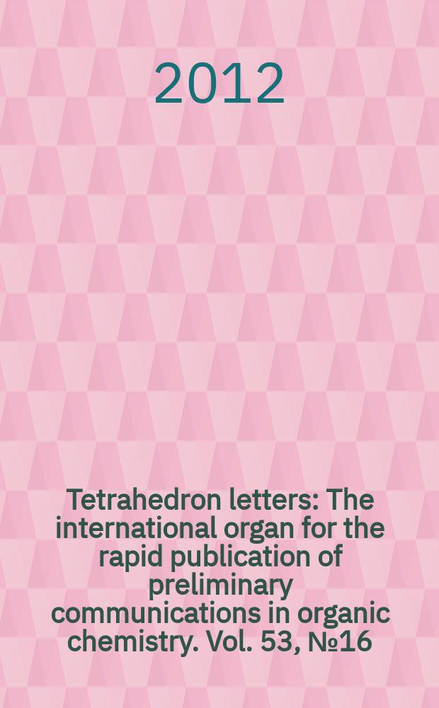 Tetrahedron letters : The international organ for the rapid publication of preliminary communications in organic chemistry. Vol. 53, № 16