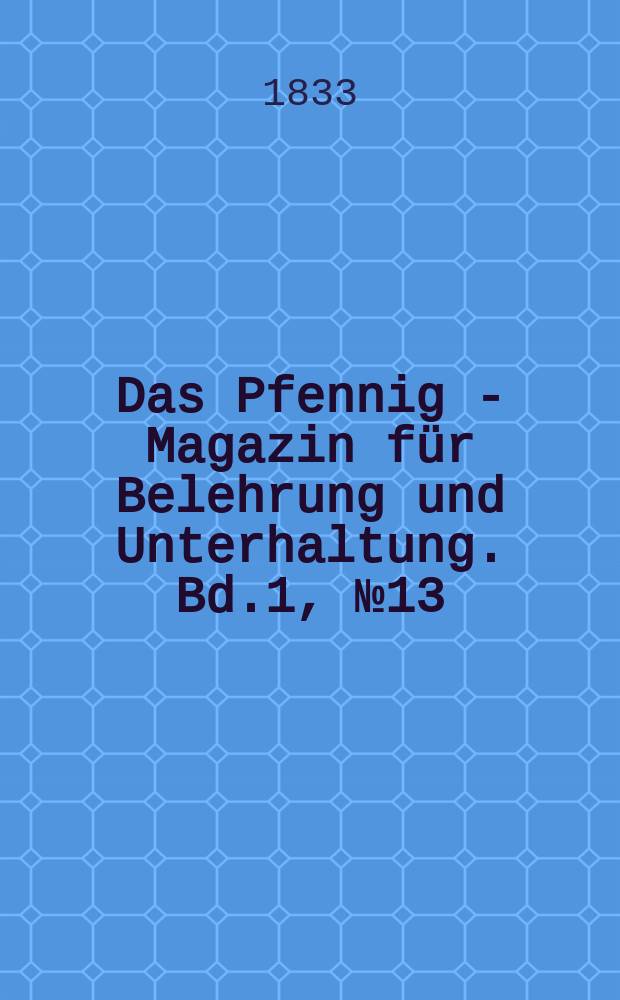 Das Pfennig - Magazin für Belehrung und Unterhaltung. Bd.1, №13