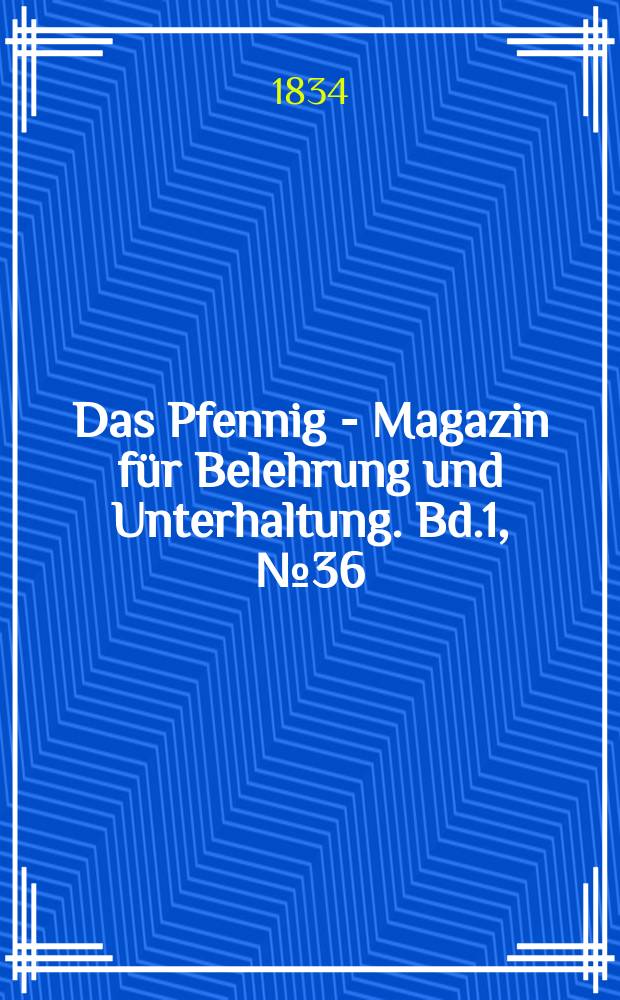 Das Pfennig - Magazin für Belehrung und Unterhaltung. Bd.1, №36