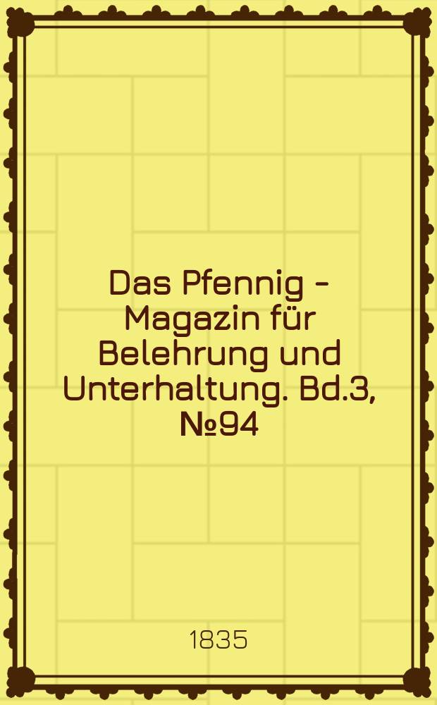 Das Pfennig - Magazin für Belehrung und Unterhaltung. Bd.3, №94