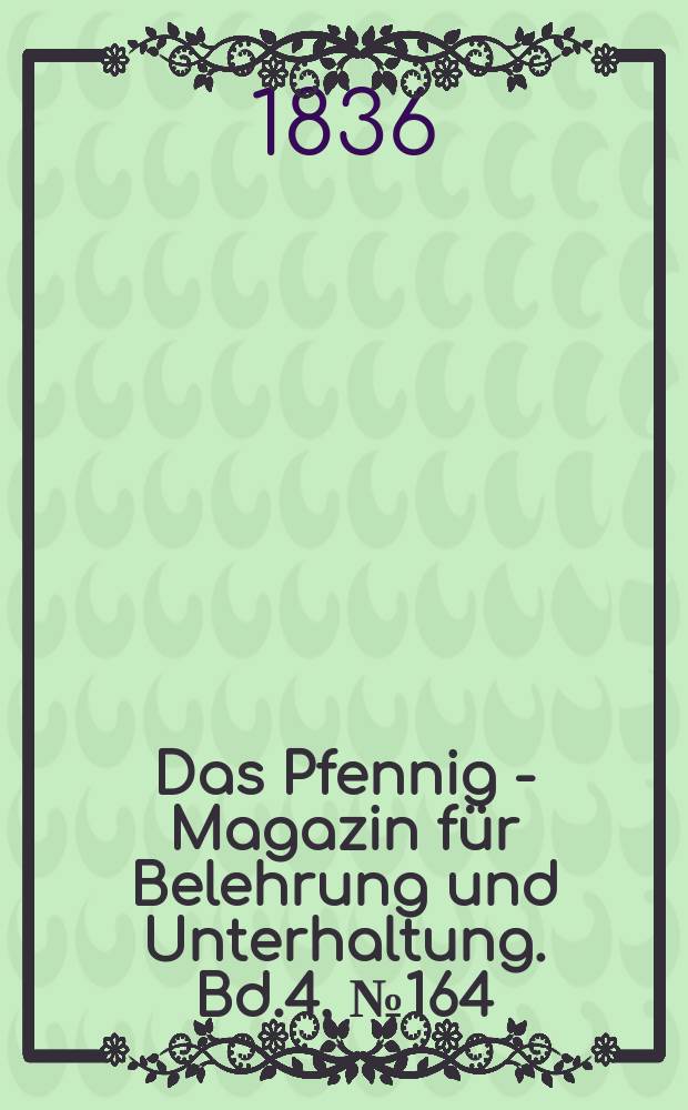 Das Pfennig - Magazin für Belehrung und Unterhaltung. Bd.4, №164