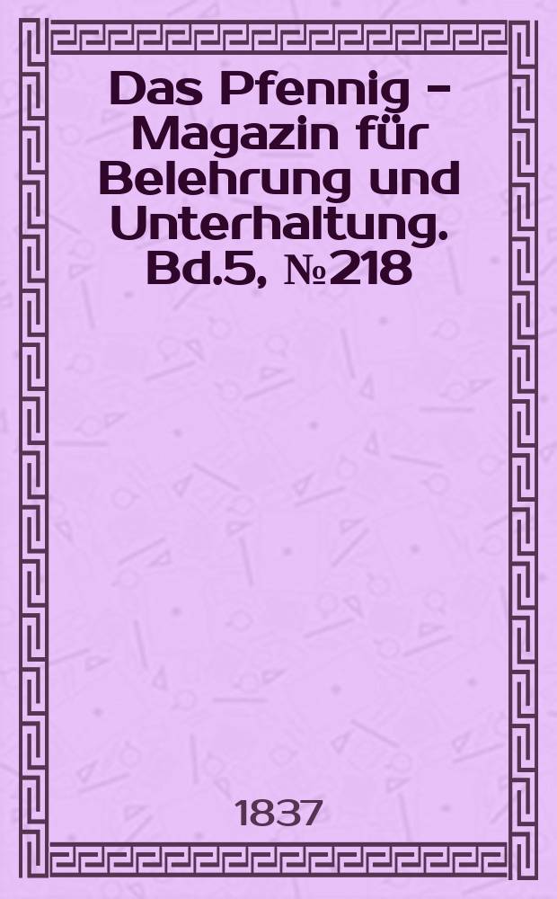 Das Pfennig - Magazin für Belehrung und Unterhaltung. Bd.5, №218