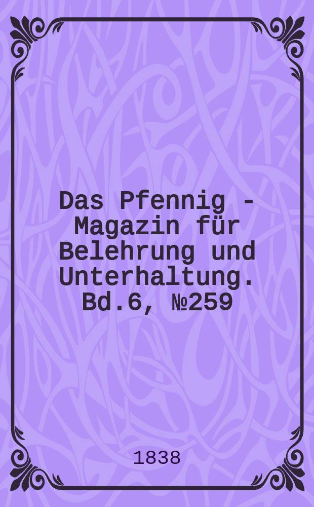 Das Pfennig - Magazin für Belehrung und Unterhaltung. Bd.6, №259