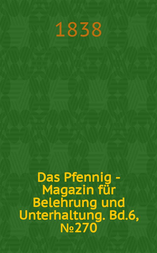 Das Pfennig - Magazin für Belehrung und Unterhaltung. Bd.6, №270