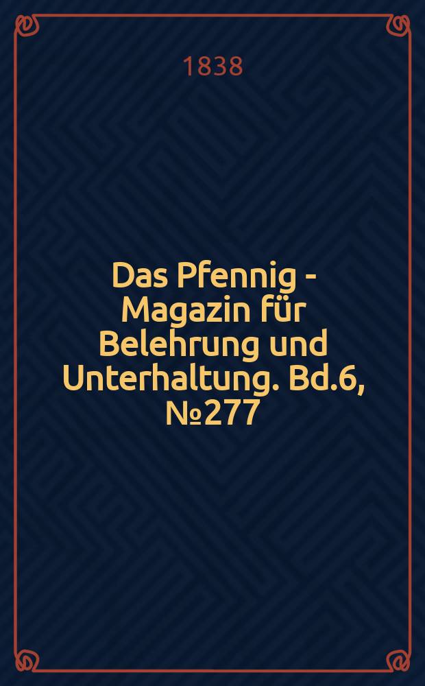 Das Pfennig - Magazin f&uuml;r Belehrung und Unterhaltung. Bd.6, №277