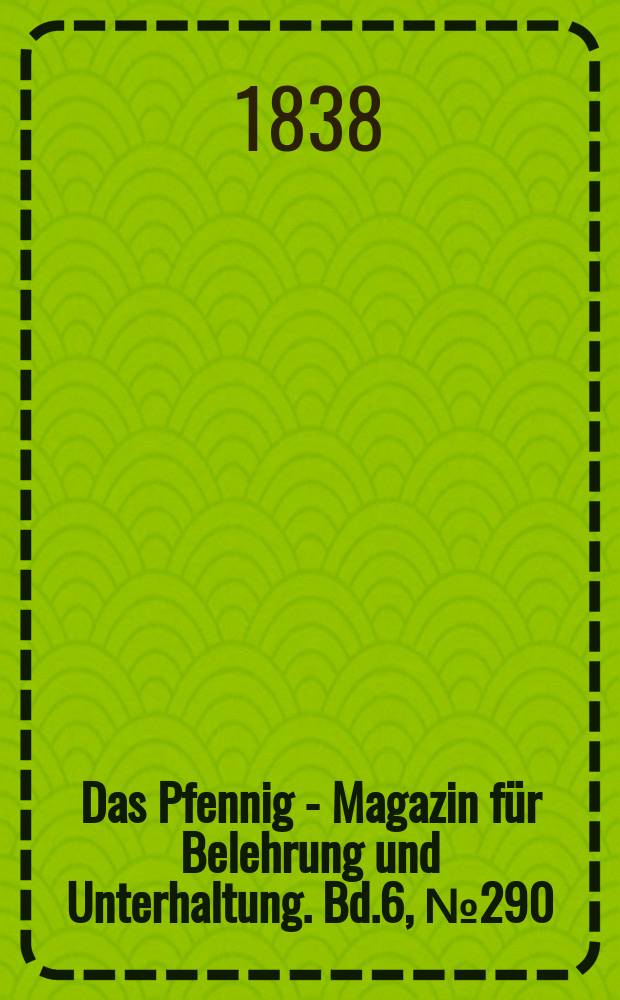 Das Pfennig - Magazin für Belehrung und Unterhaltung. Bd.6, №290