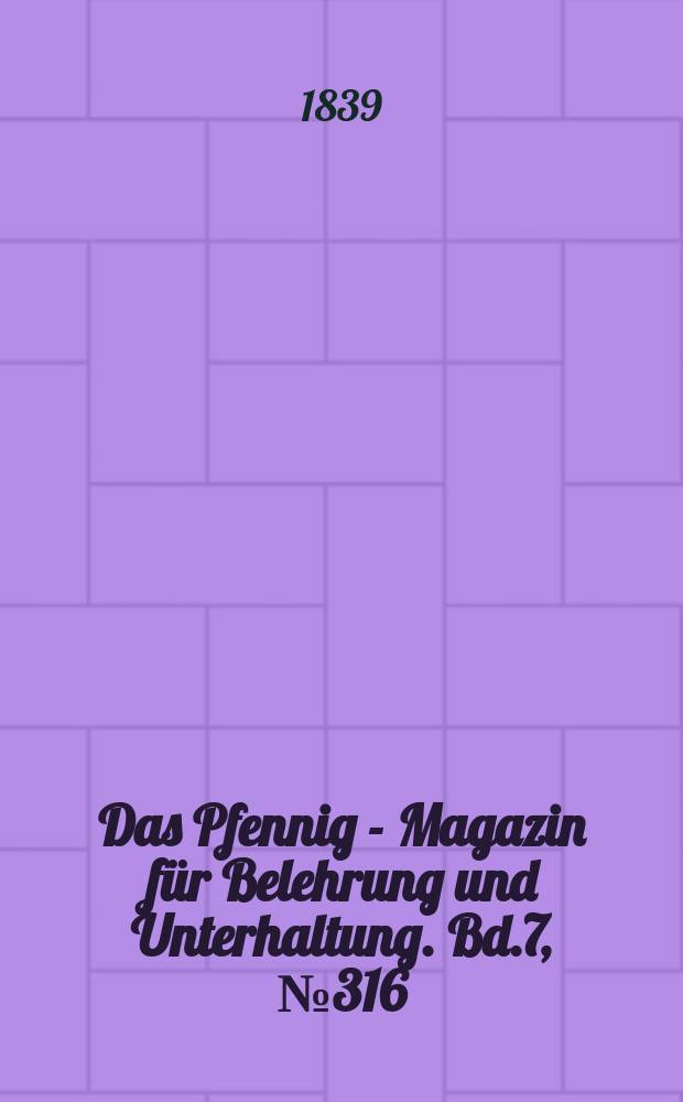 Das Pfennig - Magazin für Belehrung und Unterhaltung. Bd.7, №316