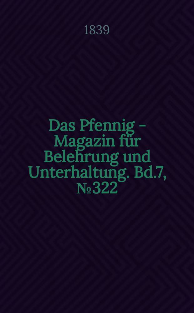 Das Pfennig - Magazin für Belehrung und Unterhaltung. Bd.7, №322