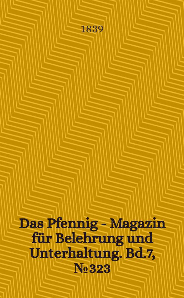 Das Pfennig - Magazin f&uuml;r Belehrung und Unterhaltung. Bd.7, №323