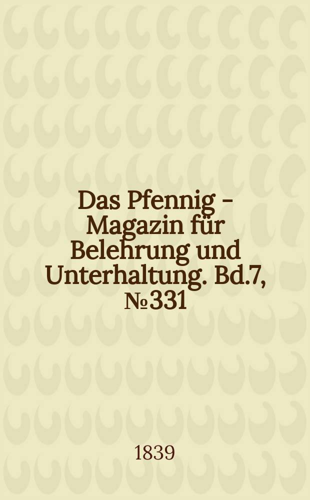 Das Pfennig - Magazin für Belehrung und Unterhaltung. Bd.7, №331
