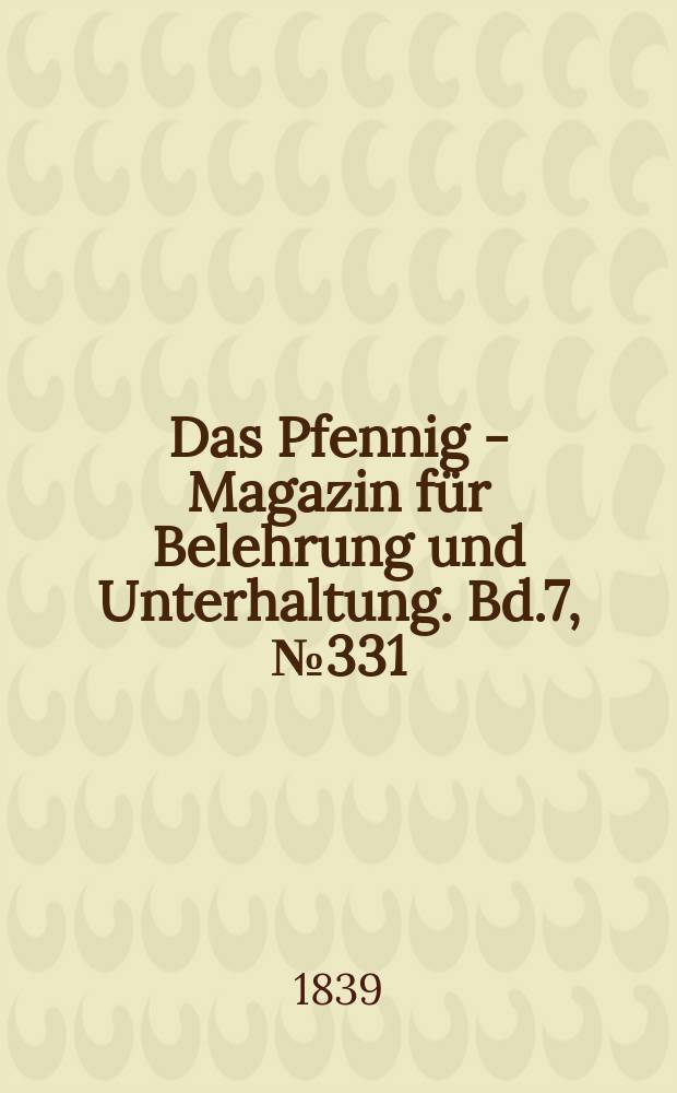 Das Pfennig - Magazin f&uuml;r Belehrung und Unterhaltung. Bd.7, №331