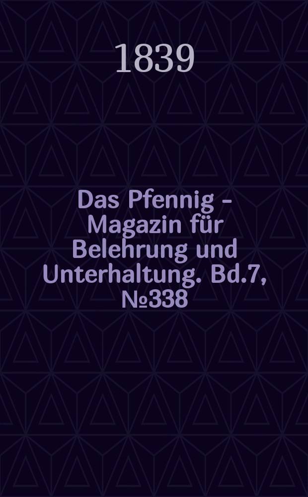 Das Pfennig - Magazin für Belehrung und Unterhaltung. Bd.7, №338