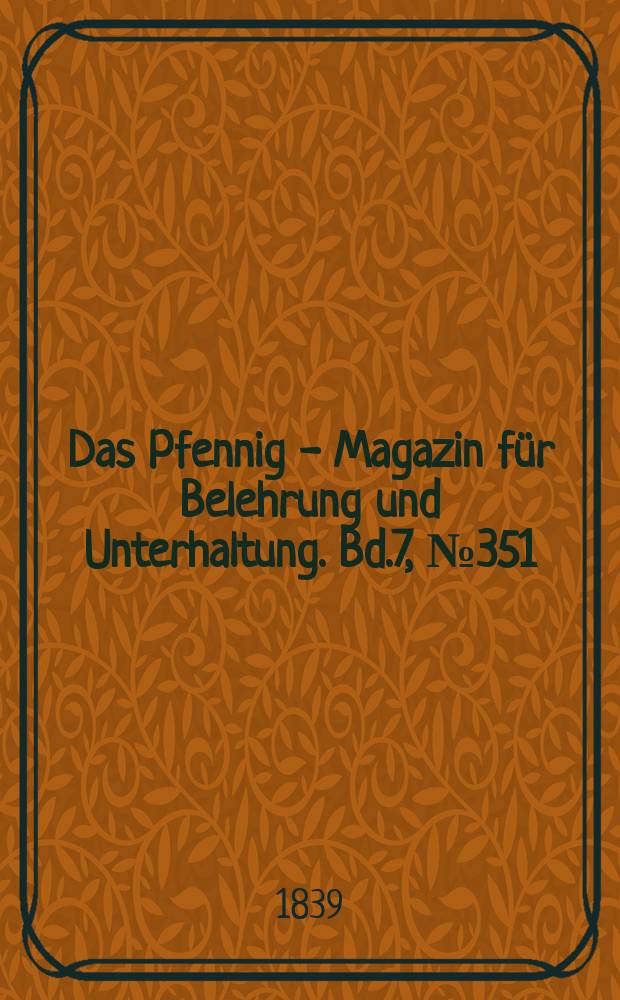 Das Pfennig - Magazin für Belehrung und Unterhaltung. Bd.7, №351