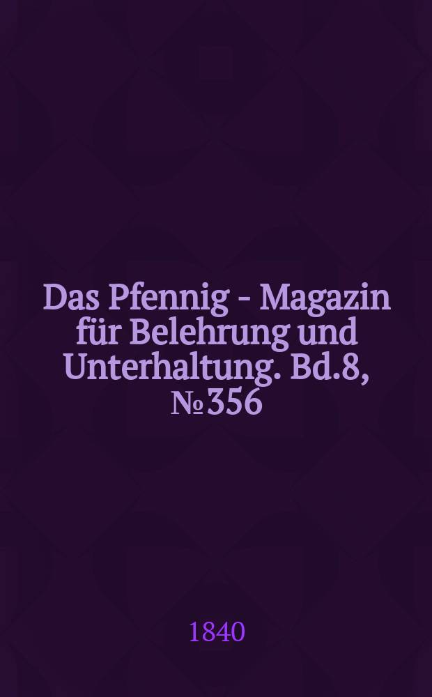 Das Pfennig - Magazin f&uuml;r Belehrung und Unterhaltung. Bd.8, №356