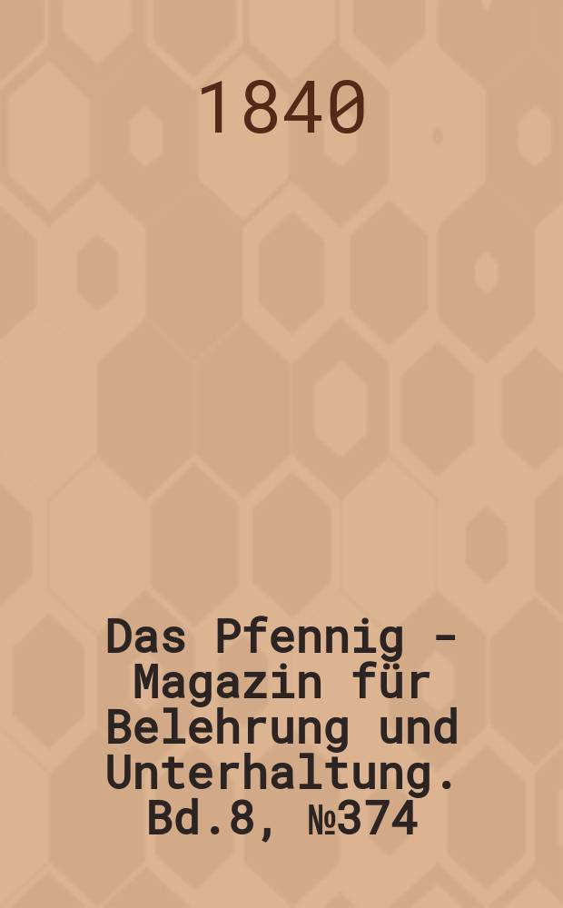 Das Pfennig - Magazin für Belehrung und Unterhaltung. Bd.8, №374