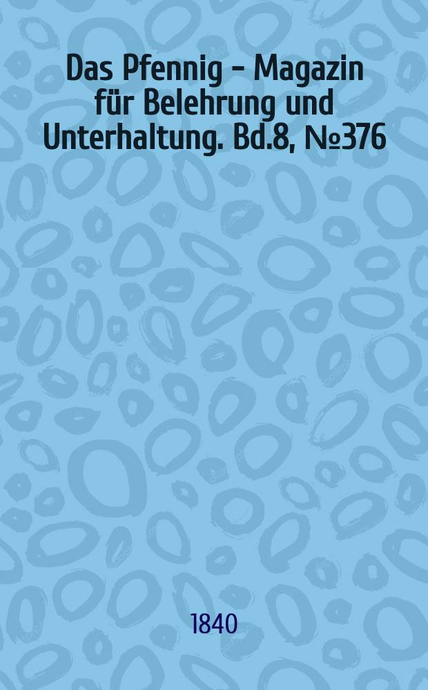 Das Pfennig - Magazin für Belehrung und Unterhaltung. Bd.8, №376
