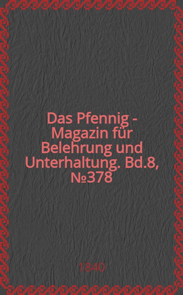 Das Pfennig - Magazin für Belehrung und Unterhaltung. Bd.8, №378