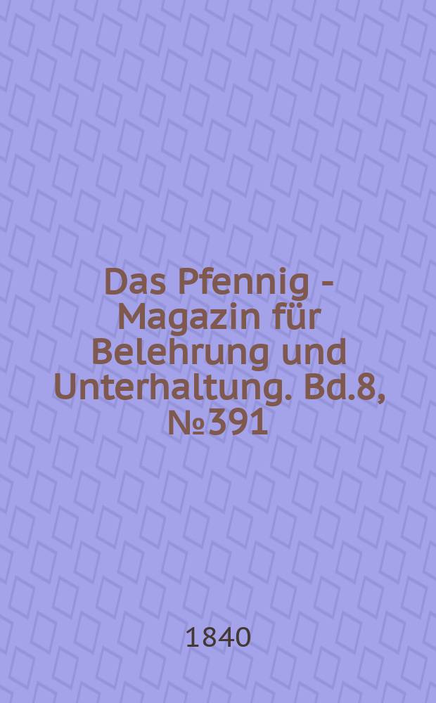 Das Pfennig - Magazin für Belehrung und Unterhaltung. Bd.8, №391