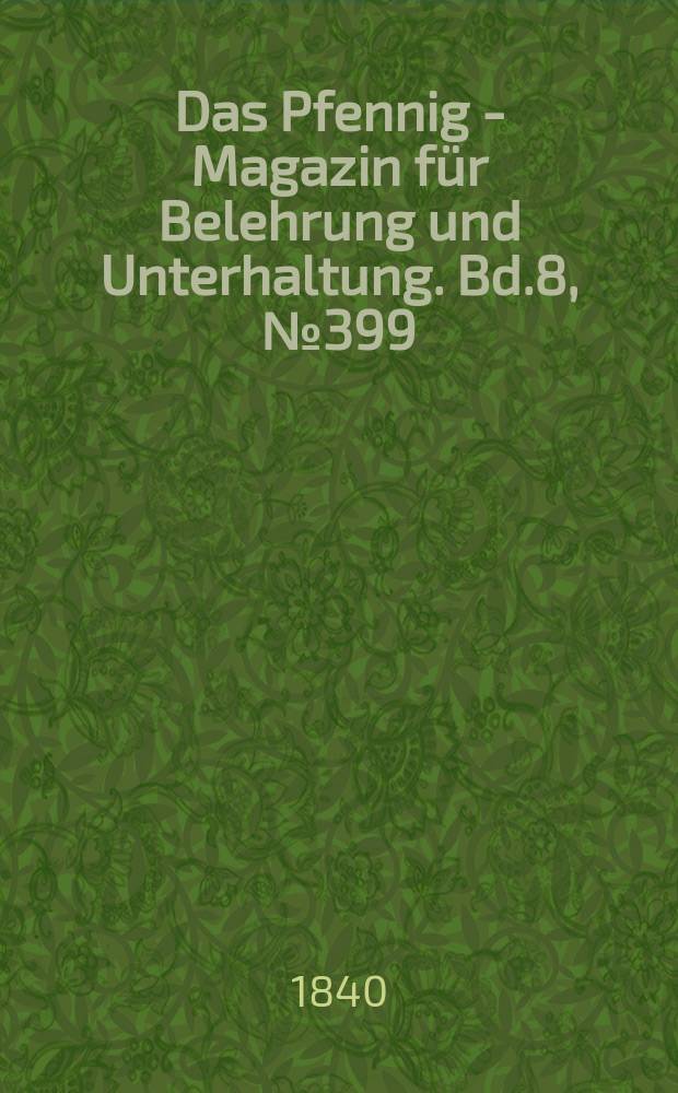 Das Pfennig - Magazin für Belehrung und Unterhaltung. Bd.8, №399