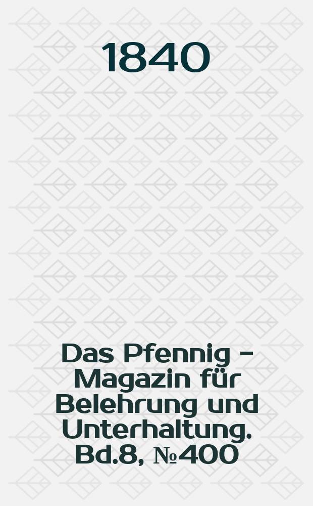 Das Pfennig - Magazin für Belehrung und Unterhaltung. Bd.8, №400