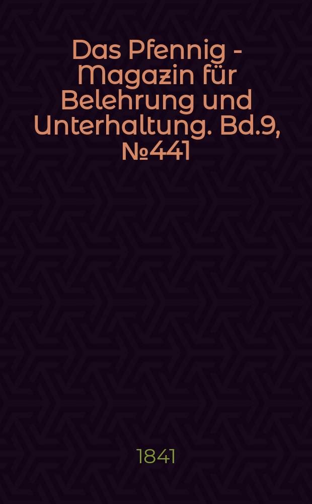 Das Pfennig - Magazin für Belehrung und Unterhaltung. Bd.9, №441