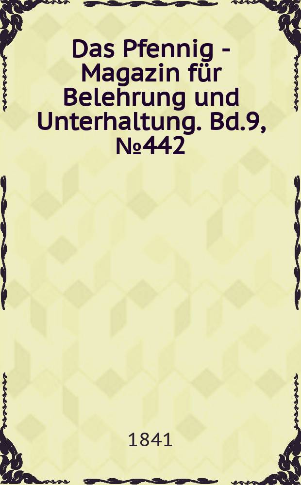 Das Pfennig - Magazin für Belehrung und Unterhaltung. Bd.9, №442