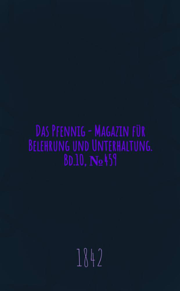 Das Pfennig - Magazin für Belehrung und Unterhaltung. Bd.10, №459