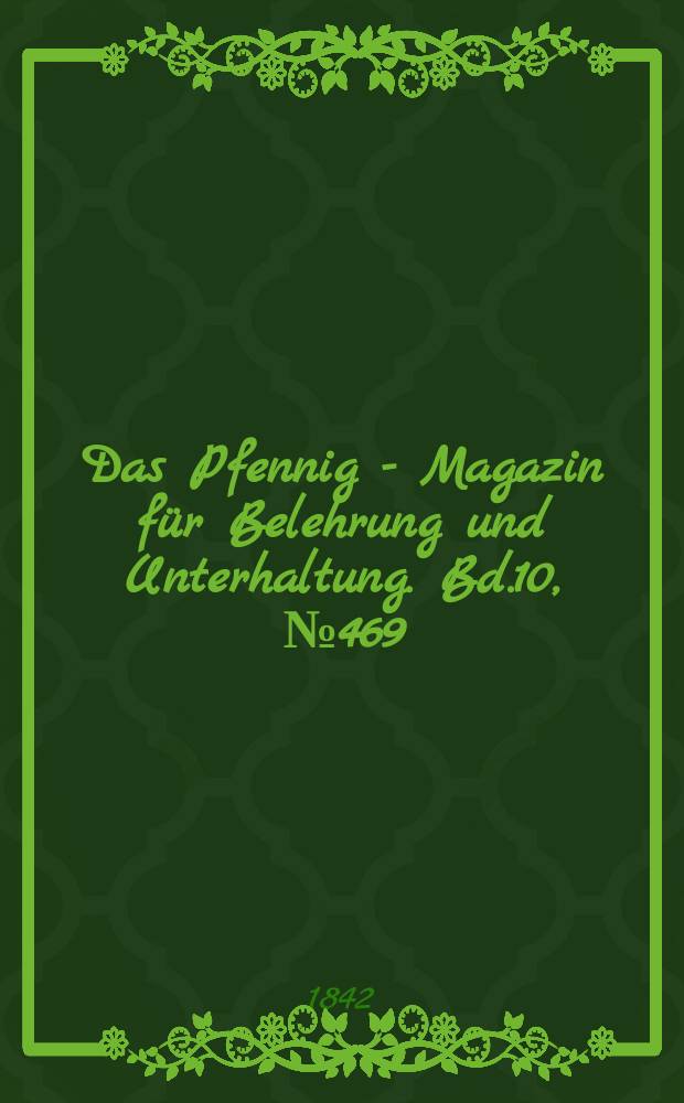 Das Pfennig - Magazin für Belehrung und Unterhaltung. Bd.10, №469
