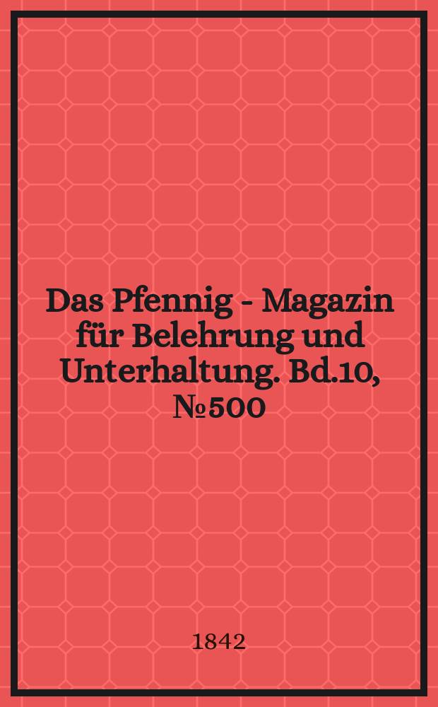 Das Pfennig - Magazin für Belehrung und Unterhaltung. Bd.10, №500