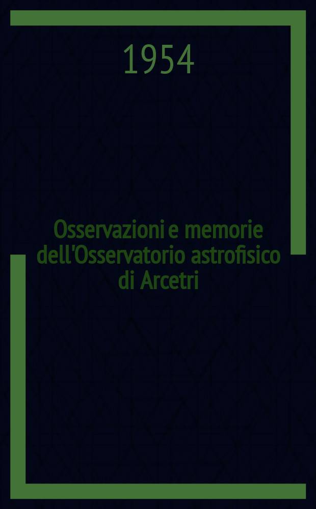 Osservazioni e memorie dell'Osservatorio astrofisico di Arcetri : Pubblicazioni della Università degli studi di Firenze Facoltà di scienze matematiche, fisiche e naturali. №69