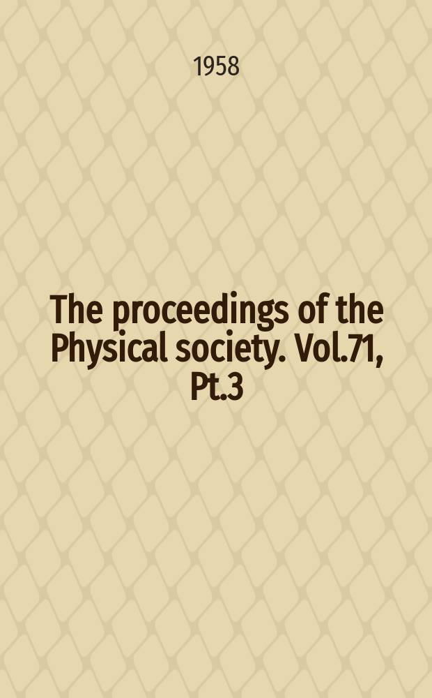 The proceedings of the Physical society. Vol.71, Pt.3(459)