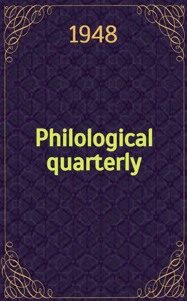 Philological quarterly : A journal devoted to scholary investigation in the classical and modern languages and literatures Publ. at the Univ. of Iowa. Vol.27, №4