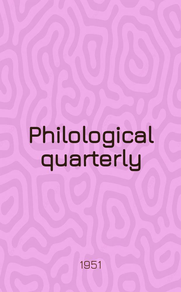Philological quarterly : A journal devoted to scholary investigation in the classical and modern languages and literatures Publ. at the Univ. of Iowa. Vol.30, №4