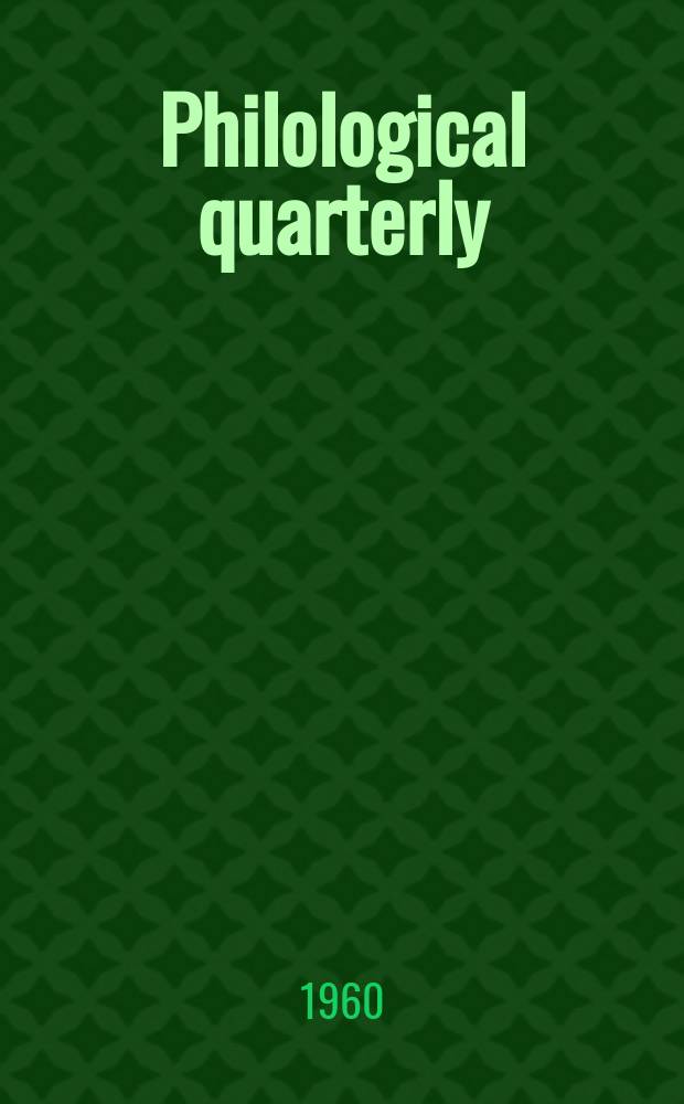 Philological quarterly : A journal devoted to scholary investigation in the classical and modern languages and literatures Publ. at the Univ. of Iowa. Vol.39, №1