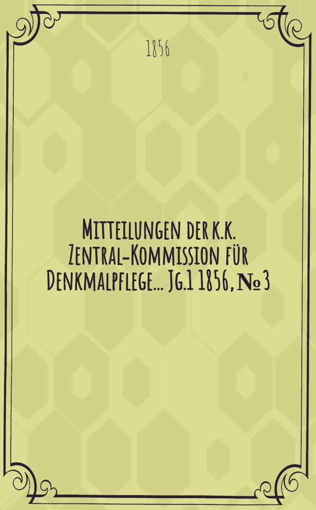 Mitteilungen der k.k. Zentral-Kommission für Denkmalpflege ... Jg.1 1856, №3