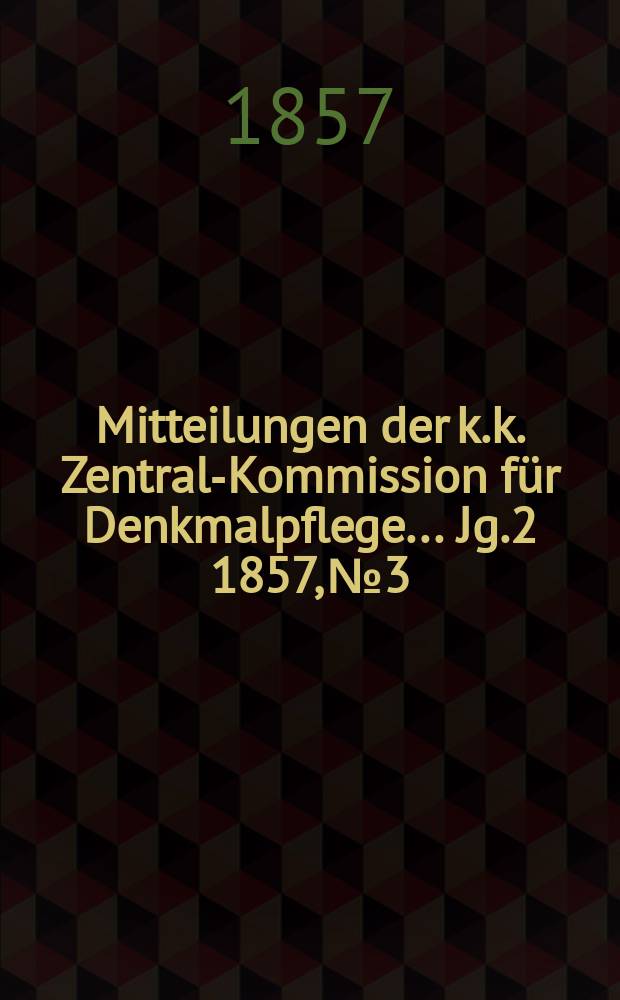 Mitteilungen der k.k. Zentral-Kommission für Denkmalpflege ... Jg.2 1857, №3