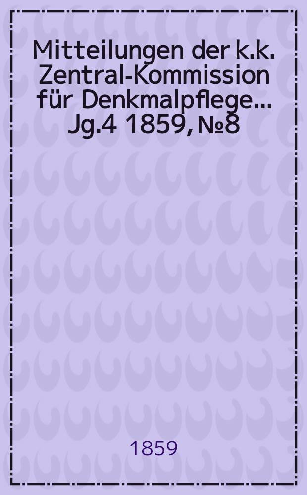 Mitteilungen der k.k. Zentral-Kommission für Denkmalpflege ... Jg.4 1859, №8