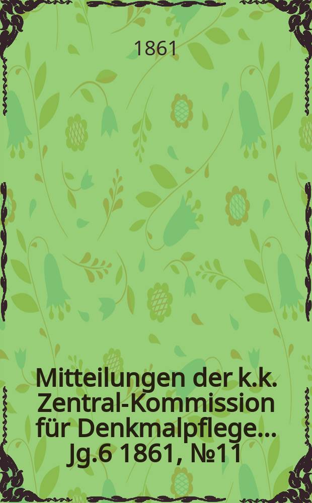 Mitteilungen der k.k. Zentral-Kommission für Denkmalpflege ... Jg.6 1861, №11