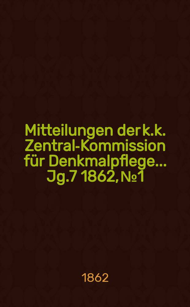 Mitteilungen der k.k. Zentral-Kommission für Denkmalpflege ... Jg.7 1862, №1